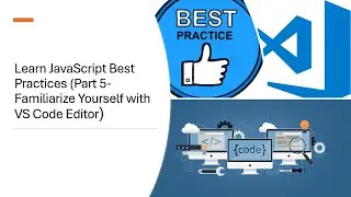 JavaScript Best Practices (Part 5-Familiarize Yourself with VS Code Editor)