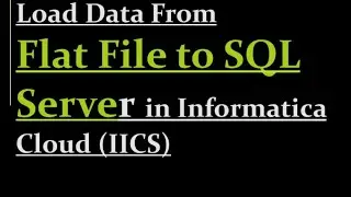 How to Load Data From Flat File to SQL Server in IICS | 8