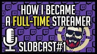 How I Became a Full-Time Streamer - SLOBCAST#1