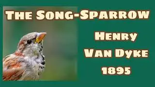 The Song-Sparrow - Poem by Henry Van Dyke 1895 (Perfect for Bird Day!)