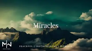 Miracles - Instrumental Worship Music + Soaking Christian Music