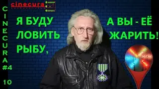 CINECURA#4_10: Я БУДУ ЛОВИТЬ РЫБУ, А ВЫ - ЕЁ ЖАРИТЬ!