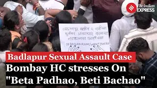 ‘Bete ko padhao, beti ko bachao’ says Court, Calls for Proper Investigation in Badlapur Case.