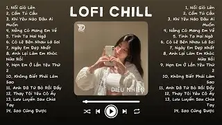 Nhạc Lofi Chill Top Xu Hướng 2024 Triệu View ♬ Nổi Gió Lên, Cẩm Tú Cầu, Nắng Có Mang Em Về