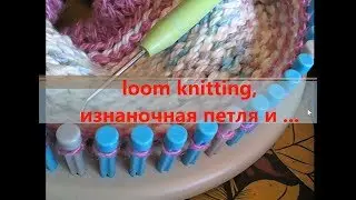 loom knitting,  изнаночная петля и ...