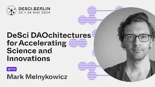 DeSci DAOchitectures for Accelerating Science and Innovations | Mark Melnykowicz