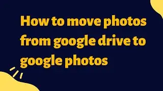 How to move photos from google drive to google photos