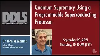 Directors Distinguished Lecturer Series | Quantum Supremacy by John M. Martinis