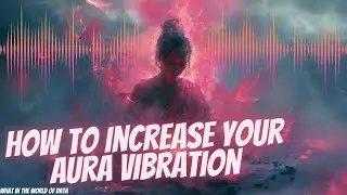 How To Increase Your Aura Vibration