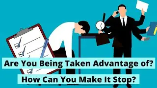 Stop Being Taken Advantage Of: Don't Get Overworked | Becoming Confident | Becoming Successful