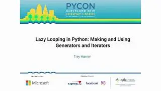 Trey Hunner - Lazy Looping in Python: Making and Using Generators and Iterators - PyCon 2019