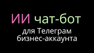 ИИ чат-бот для ТЕЛЕГРАМ БИЗНЕС аккаунта // Ваш бизнес на автопилоте