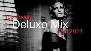 DELUXE MIX Best Deep House Vocal & Nu Disco APRIL 2024