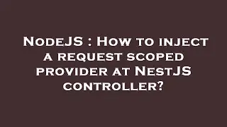 NodeJS : How to inject a request scoped provider at NestJS controller?