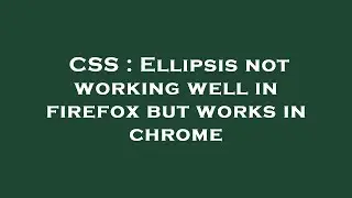 CSS : Ellipsis not working well in firefox but works in chrome