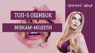 5 ошибок вебкам-модели