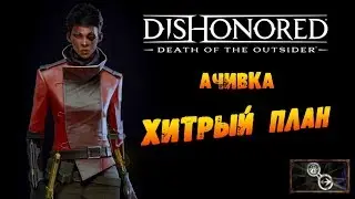 Dishonored: Death of the Outsider: Ачивка «Хитрый план / Clever Planning»