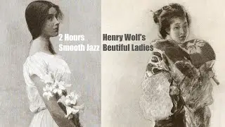 [Fine Art TV Screensaver] Henry Wolf's Beautiful Ladies & Smooth Jazz | 19th century American Art