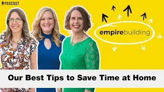 Our Best Tips to Save Time at Home | Empire Building (EP.232)