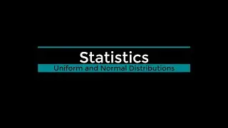 Statistics - Uniform and Normal Distributions