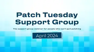 Patch Tuesday Support Group Webinar - April 2024 - Patch My PC