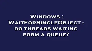 Windows : WaitForSingleObject - do threads waiting form a queue?