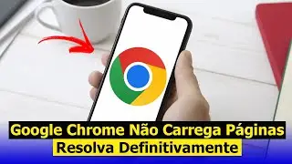 Google Chrome Não Carrega Páginas no Celular (Solução)