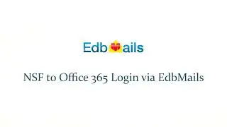 EdbMails - Office 365 login for NSF to Office 365 migration