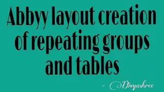 Abbyy layout creation of repeating groups and tables || Part2