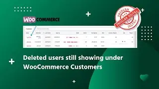 How to Fix Deleted users still showing under WooCommerce Customers