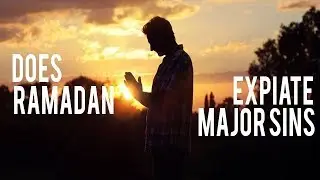 Does Ramadan Expiate Major Sins [RAMADAN 2018]