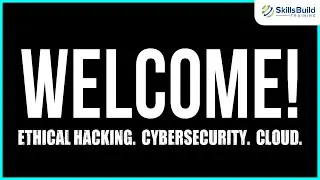 Welcome to SkillsBuild! - Start Your Career in Ethical Hacking, Cybersecurity, or Cloud, Here!