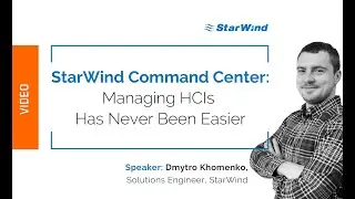 StarWind Command Center to the Rescue: Manage Hyperconverged Environments Through a Single GUI