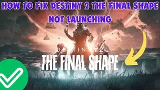 How To Fix Destiny 2 The Final Shape Not Launching