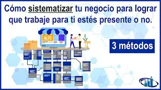 Cómo sistematizar tu negocio para lograr que trabaje para ti estés presente o no