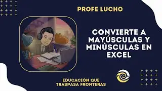 Convierte a MAYÚSCULAS y Minúsculas en EXCEL.