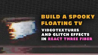 Using VideoTexture and Glitch Effects in React Three Fiber