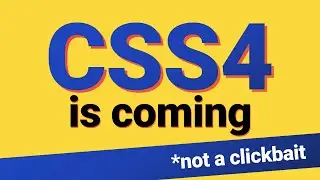 CSS4 Is Coming (Not a Clickbait)