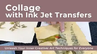 Art Techniques for Everyone: Collage with Ink Jet Transfers