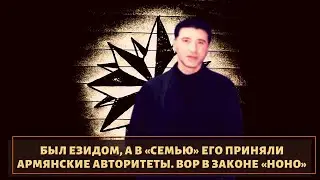 Был езидом, а в «семью» его приняли армянские авторитеты. Вор в законе «Ноно»