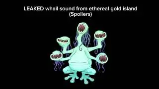 ⚠️ LEAKED WHAIL SOUND from Ethereal Gold Island - My Singing Monsters (fake) ⚠️