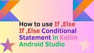 How to use If ,Else If ,Else  Conditional Statement in Kotlin Android Studio