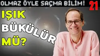 Işık Bükülür mü? – Olmaz Öyle Saçma Bilim – Prof. Erkcan Özcan & Serpil Özcan & İlker Canikligil-B21