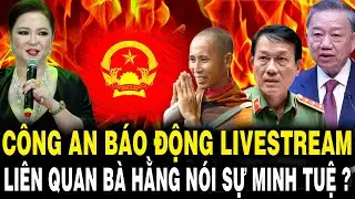 Công An BÁO ĐỘNG Các Phiên Livestream Xúc Phạm, Có Liên Quan Việc Bà Hằng Công Kích Sư Minh Tuệ