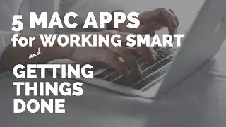 5 Mac Apps for Working Smart & Getting Things Done