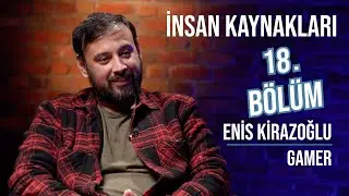 Enis Kirazoğlu - İnsan Kaynakları / 18. Bölüm / #gamer