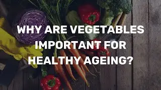 Why are vegetables important for healthy ageing?