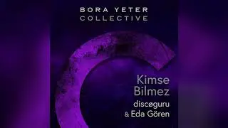 Bora Yeter & discøguru - Kimse Bilmez (feat. Eda Gören)