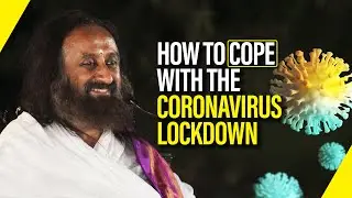 How To Cope With The Coronavirus Lockdown | Gurudev Sri Sri Ravi Shankar