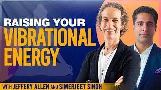 Raising Your Vibrational Energy with Jeffrey Allen & Simerjeet Singh | ENERGY HEALING